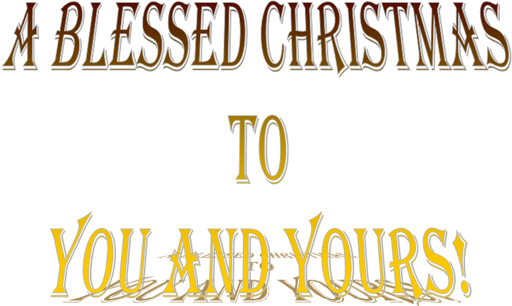 A Blessed Christmas
to
you and yours!